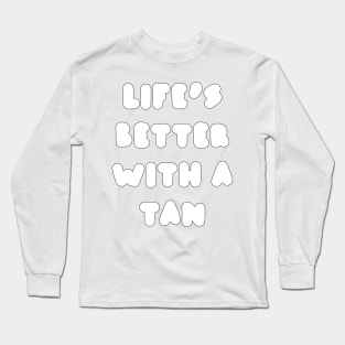 life's better with a tan - white Long Sleeve T-Shirt